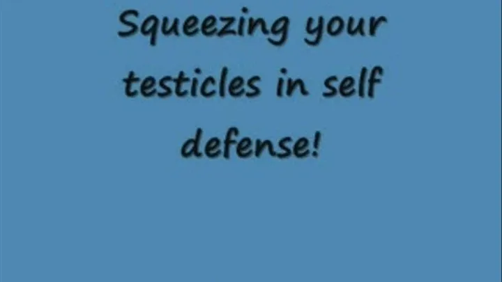 Squeeze your testicles in self defense!