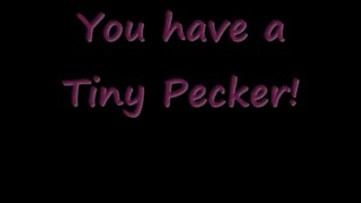 You have a Tiny Pecker!