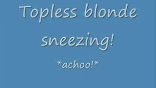 Topless Blonde Sneezing *achoo*