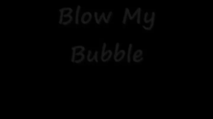 Blow My Bubble