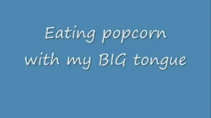 Eating popcorn with my BIG tongue.