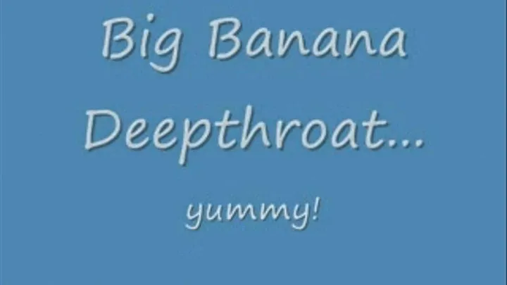 Big Banana Deepthroat