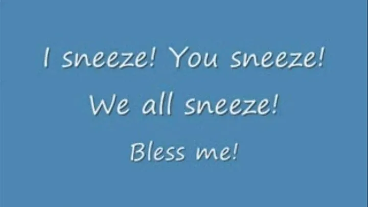 I sneeze! You sneeze! We all sneeze!