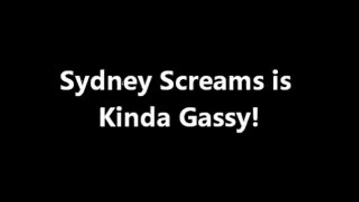 Sydney Screams is Kinda Gassy!
