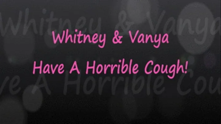 Whitney & Vanya Have A Terrible COUGH