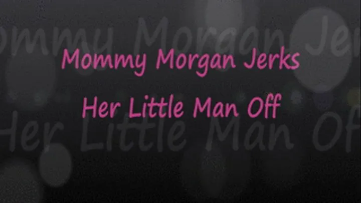 Step-Mommy Morgan Jerks Her Lil Man Off