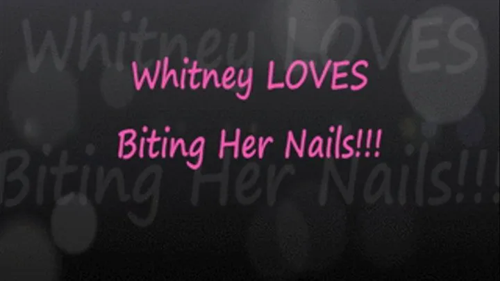 Whitney LOVES Biting Her Nails