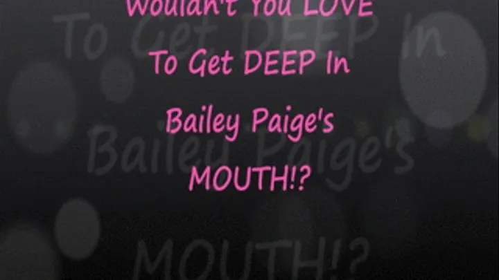 Want To Get DEEP Inside Bailey Paige's Mouth?