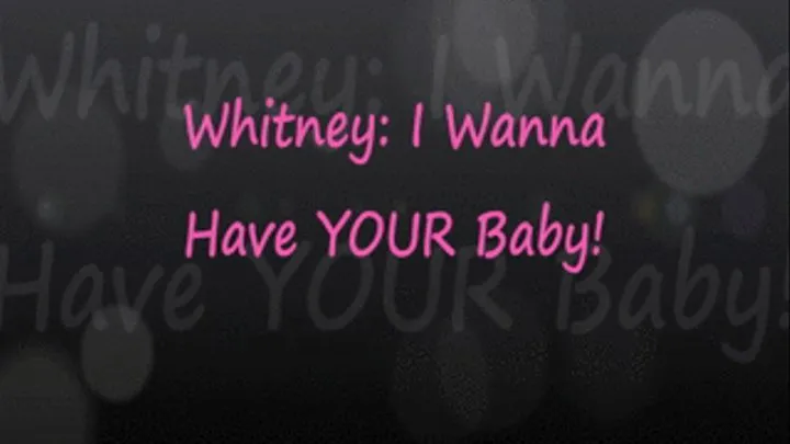 Whitney Wants To Have YOUR Baby!