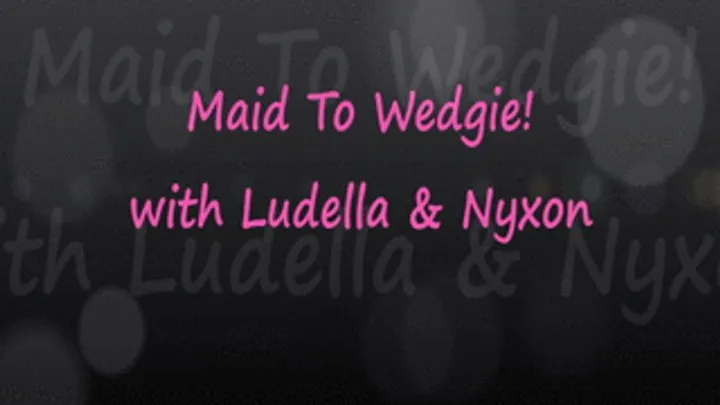 Maid To Wedgie - Nyxon & Ludella