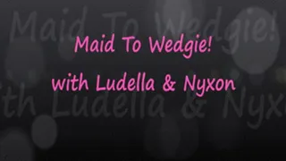 Maid To Wedgie - Nyxon & Ludella