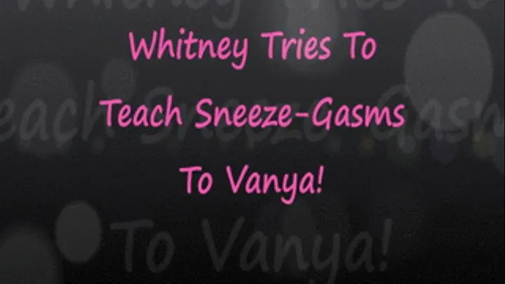 Whitney Tries to Teach SneezeGasms to Vanya