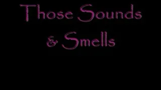 Those Sounds and Smells