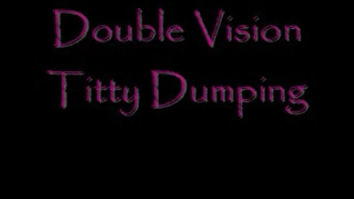 Double Vision Titty Dumping DIALUP