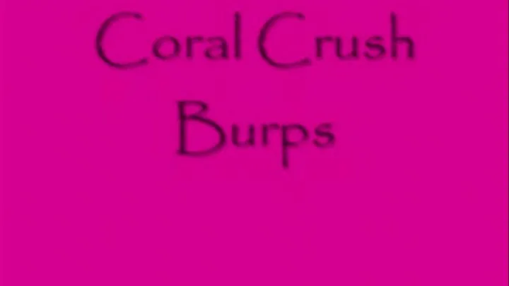 Coral Crush Burps