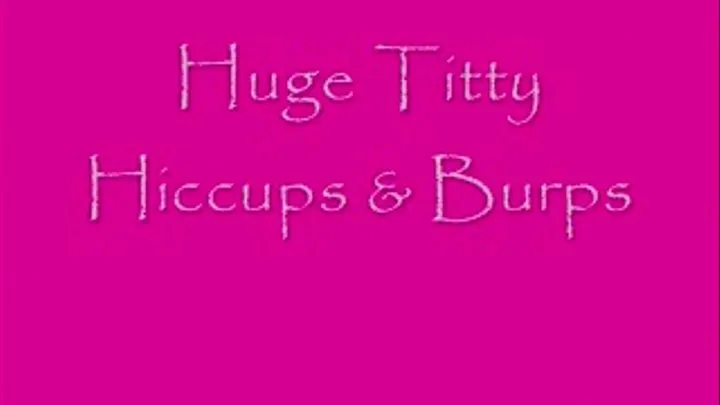 Huge Titty Hiccups & Burps DIALUP