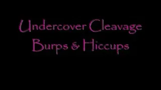 Undercover Cleavage Burps & Hiccups