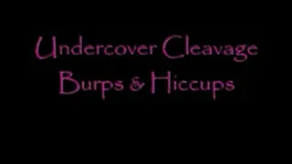 Undercover Cleavage Hiccups & Burps