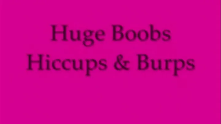 Huge Boobs Hiccups & Burps