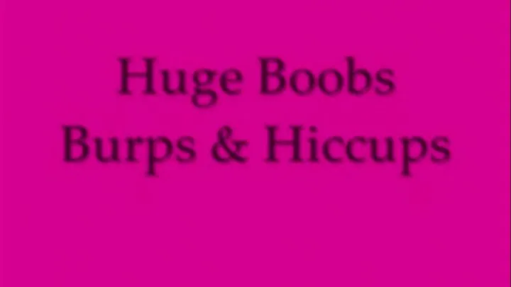 Huge Boobs Burps & Hiccups