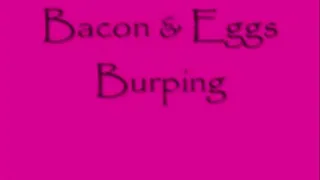 Bacon & Eggs Burping!