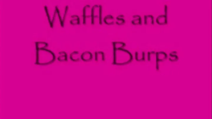 Waffles and Bacon Burps