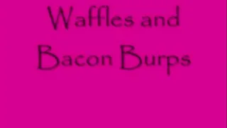 Waffles and Bacon Burps