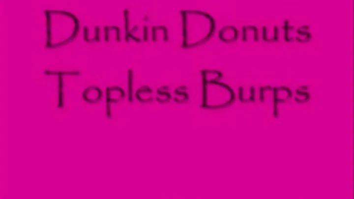 Dunkin Donuts Topless Burps