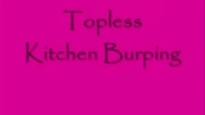 Topless Kitchen Burping