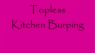 Topless Kitchen Burping