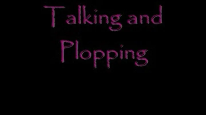 Talking and Plopping