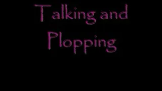 Talking and Plopping