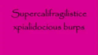 Supercalifragilisticexpialidocious Burps