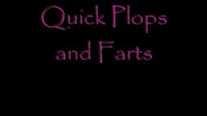 Quick Plops and Farts