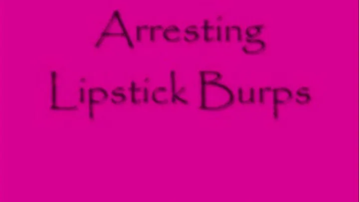 Arresting Lipstick Burps