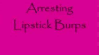 Arresting Lipstick Burps