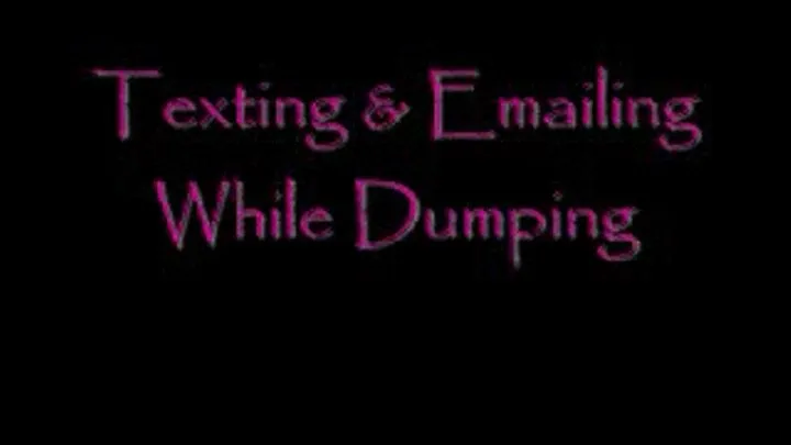 Texting and Emailing While Dumping