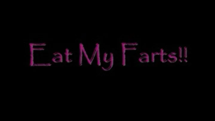 EAT MY FARTS!!!