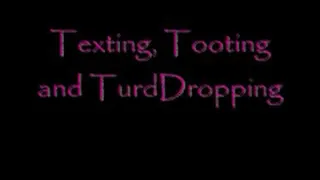 Texting, Tooting and TurdDropping