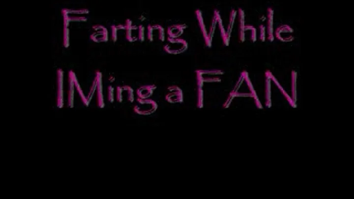 Farting While IMing a FAN!