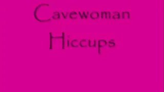 CaveWoman Hiccups