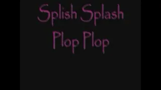 Splish Splash Plop Plop