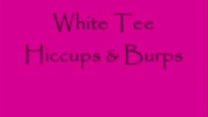 White Tee Hiccups & Burps