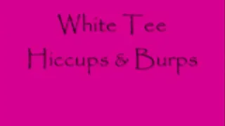 White Tee Hiccups & Burps