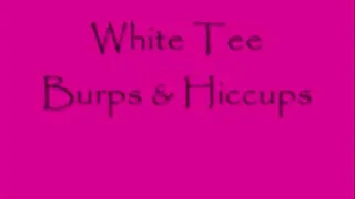 White Tee Burps & Hiccups