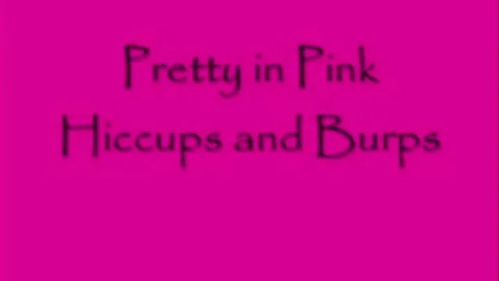 Pretty in Pink Hiccups and Burps