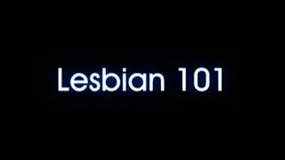 Lesbian 101 - Part 1