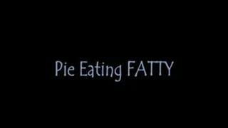 Pie Eating FATTY