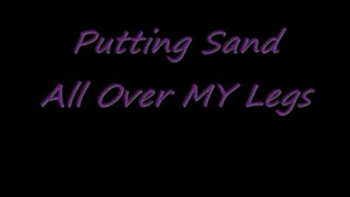 Custom Clip - Putting Sand All Over MY Legs