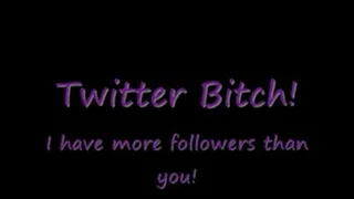 Twitter Bitch ~ I have more followers than you!